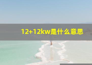 12+12kw是什么意思