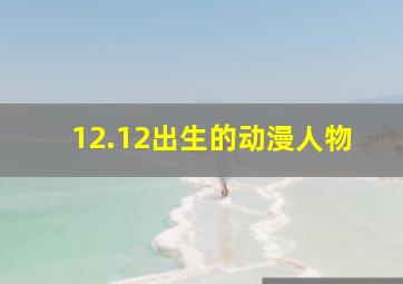 12.12出生的动漫人物