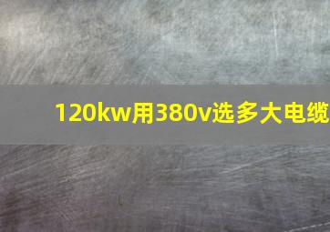 120kw用380v选多大电缆