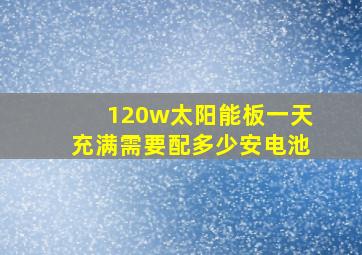 120w太阳能板一天充满需要配多少安电池