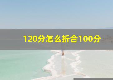 120分怎么折合100分