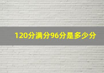 120分满分96分是多少分