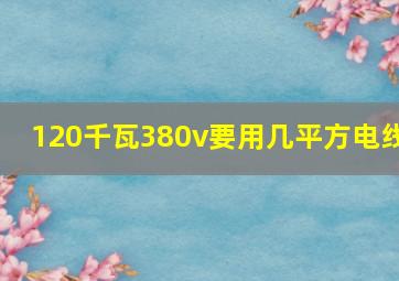 120千瓦380v要用几平方电线