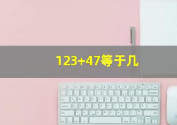 123+47等于几