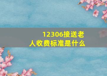 12306接送老人收费标准是什么