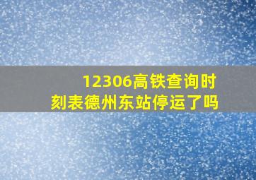 12306高铁查询时刻表德州东站停运了吗