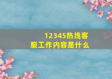 12345热线客服工作内容是什么