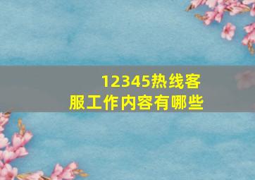 12345热线客服工作内容有哪些