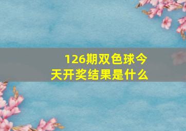 126期双色球今天开奖结果是什么