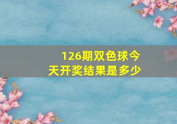 126期双色球今天开奖结果是多少