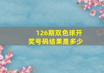 126期双色球开奖号码结果是多少