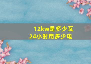 12kw是多少瓦24小时用多少电