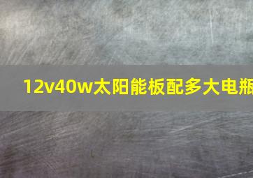 12v40w太阳能板配多大电瓶