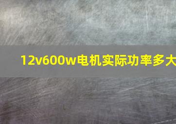 12v600w电机实际功率多大