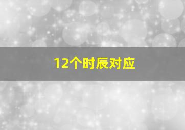 12个时辰对应