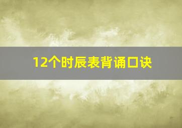 12个时辰表背诵口诀