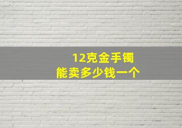 12克金手镯能卖多少钱一个