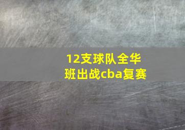 12支球队全华班出战cba复赛