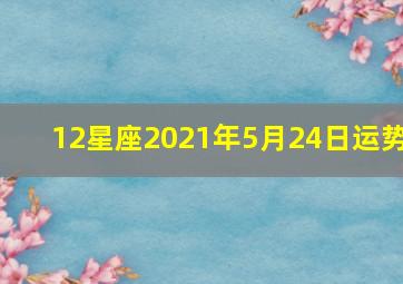 12星座2021年5月24日运势