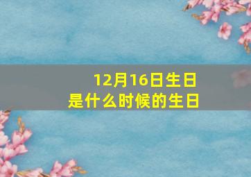 12月16日生日是什么时候的生日