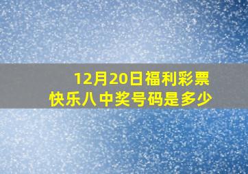 12月20日福利彩票快乐八中奖号码是多少