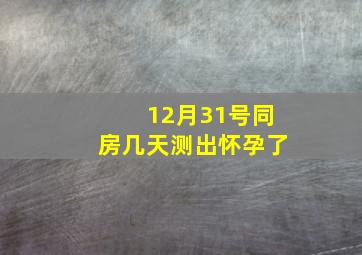 12月31号同房几天测出怀孕了