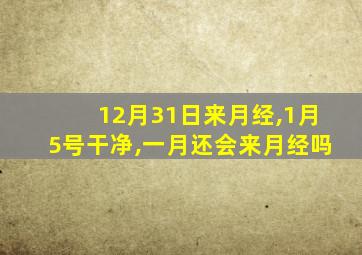 12月31日来月经,1月5号干净,一月还会来月经吗