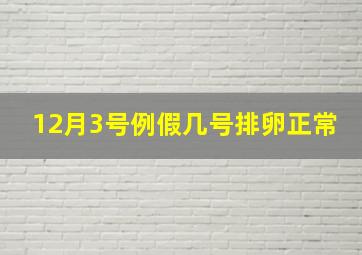 12月3号例假几号排卵正常