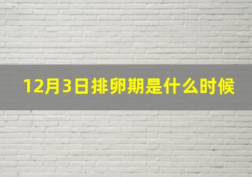 12月3日排卵期是什么时候