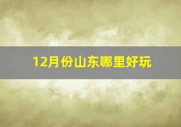 12月份山东哪里好玩