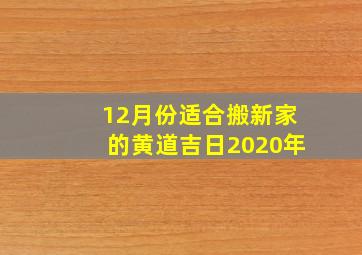 12月份适合搬新家的黄道吉日2020年