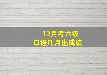 12月考六级口语几月出成绩