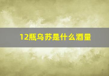 12瓶乌苏是什么酒量