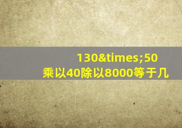 130×50乘以40除以8000等于几