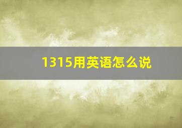 1315用英语怎么说