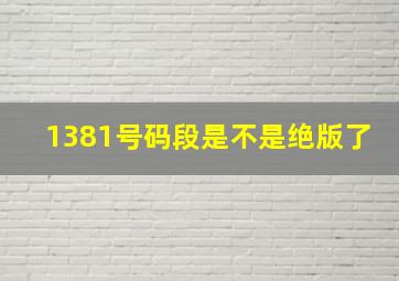 1381号码段是不是绝版了