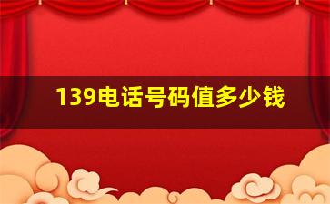 139电话号码值多少钱