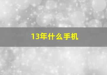 13年什么手机