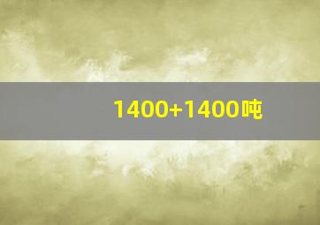 1400+1400吨