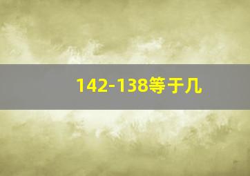 142-138等于几