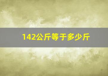 142公斤等于多少斤