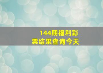 144期福利彩票结果查询今天