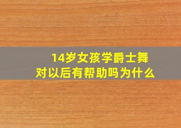 14岁女孩学爵士舞对以后有帮助吗为什么