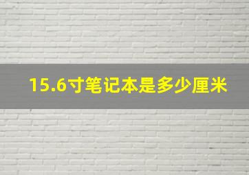 15.6寸笔记本是多少厘米