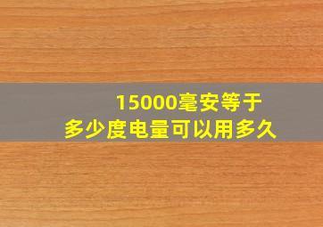 15000毫安等于多少度电量可以用多久