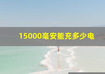 15000毫安能充多少电