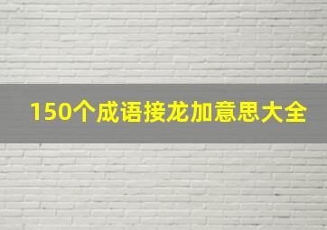 150个成语接龙加意思大全