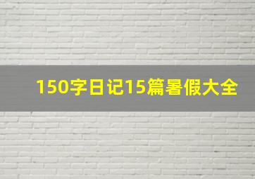 150字日记15篇暑假大全