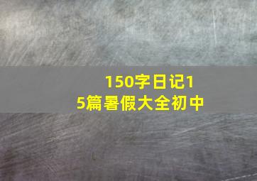 150字日记15篇暑假大全初中