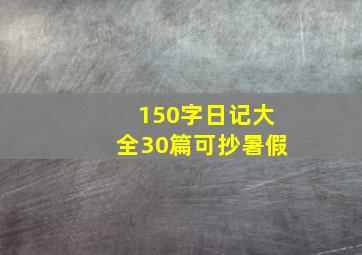 150字日记大全30篇可抄暑假